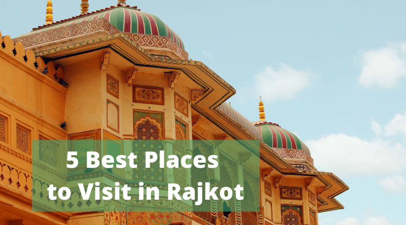 5 Best Places to Visit in Rajkot